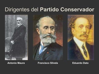Dirigentes del Partido Conservador

Antonio Maura

Francisco Silvela

Eduardo Dato

 