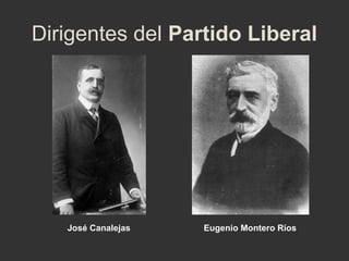 Dirigentes del Partido Liberal

José Canalejas

Eugenio Montero Ríos

 