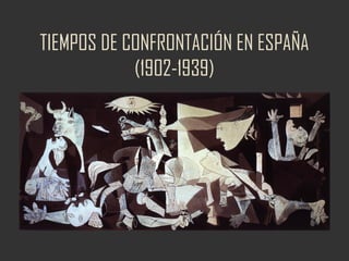 TIEMPOS DE CONFRONTACIÓN EN ESPAÑA
(1902-1939)

 