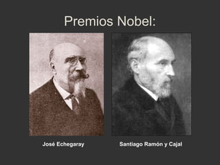 Premios Nobel:

José Echegaray

Santiago Ramón y Cajal

 