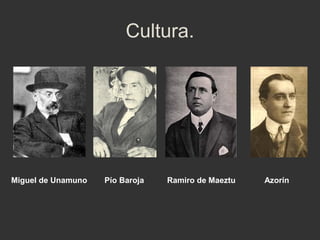 Cultura.

Miguel de Unamuno

Pío Baroja

Ramiro de Maeztu

Azorín

 