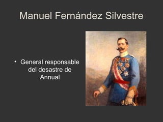 Manuel Fernández Silvestre

• General responsable
del desastre de
Annual

 