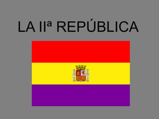 LA IIª REPÚBLICA

 