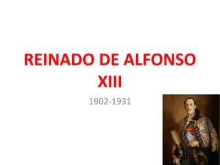REINADO DE ALFONSO
XIII
1902-1931
 