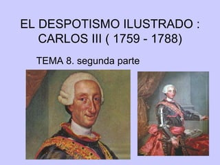 EL DESPOTISMO ILUSTRADO : CARLOS III ( 1759 - 1788) TEMA 8. segunda parte 