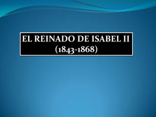 EL REINADO DE ISABEL II
(1843-1868)
 
