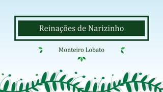 Reinações de Narizinho
Monteiro Lobato
 