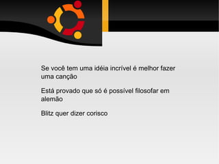 Se você tem uma idéia incrível é melhor fazer uma canção Está provado que só é possível filosofar em alemão Blitz quer dizer corisco 