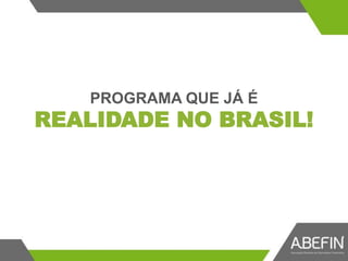PROGRAMA QUE JÁ É
REALIDADE NO BRASIL!
 
