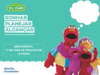ABRANGÊNCIA:
17 MILHÕES DE PESSOAS EM
10 PAÍSES
 