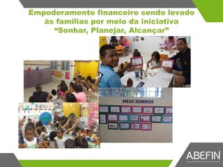 Empoderamento financeiro sendo levado
às famílias por meio da iniciativa
“Sonhar, Planejar, Alcançar”
 