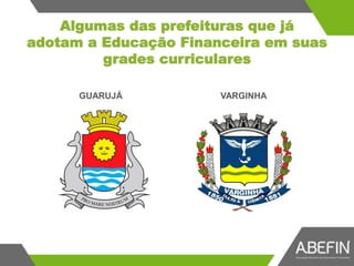 Algumas das prefeituras que já
adotam a Educação Financeira em suas
grades curriculares
GUARUJÁ VARGINHA
 
