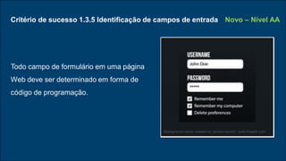 Critério de sucesso 1.3.5 Identificação de campos de entrada
Todo campo de formulário em uma página
Web deve ser determinado em forma de
código de programação.
Novo – Nível AA
Background vector created by zarubin-leonid - www.freepik.com
 