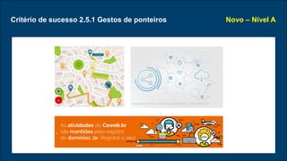 Critério de sucesso 2.5.1 Gestos de ponteiros Novo – Nível A
+
- Background vector created by rawpixel.com - www.freepik.com
 