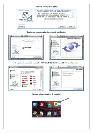 E aceitei as condições da licença..
Escolhendo a configuração típica... e está instalando...
Completando a instalação... escolha PORTUGUÊS DE PORTUGAL... E DONE para terminar!
Eis nosso aplicativo na área de trabalho!!
 
