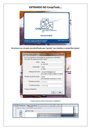 ENTRANDO NO CmapTools...
Na primeira vez, ele pede uma identificação para “guardar” seus trabalhos e compartilhar depois!
E assim temos a tela inicial para o trabalho!!
 