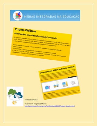 Fonte de consulta:
Vivenciando projetos e Mídias:
http://www.eproinfo.mec.gov.br/webfolio/Mod83285/projeto_didatico.html
 