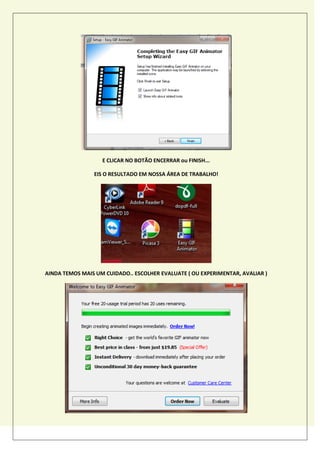 E CLICAR NO BOTÃO ENCERRAR ou FINISH...
EIS O RESULTADO EM NOSSA ÁREA DE TRABALHO!
AINDA TEMOS MAIS UM CUIDADO.. ESCOLHER EVALUATE ( OU EXPERIMENTAR, AVALIAR )
 