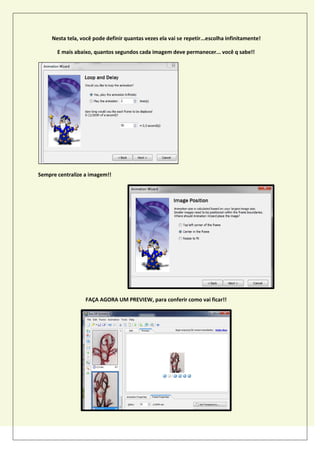Nesta tela, você pode definir quantas vezes ela vai se repetir...escolha infinitamente!
E mais abaixo, quantos segundos cada imagem deve permanecer... você q sabe!!
Sempre centralize a imagem!!
FAÇA AGORA UM PREVIEW, para conferir como vai ficar!!
 