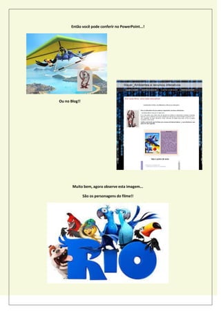 Então você pode conferir no PowerPoint...!
Ou no Blog!!
Muito bem, agora observe esta imagem...
São os personagens do filme!!
 