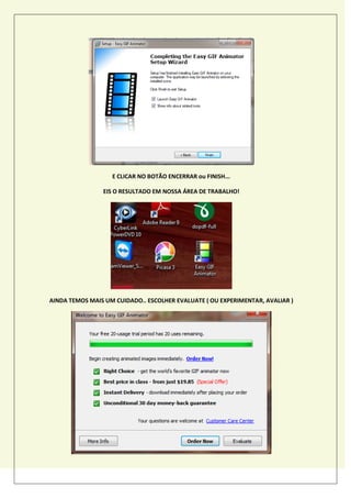 E CLICAR NO BOTÃO ENCERRAR ou FINISH...
EIS O RESULTADO EM NOSSA ÁREA DE TRABALHO!
AINDA TEMOS MAIS UM CUIDADO.. ESCOLHER EVALUATE ( OU EXPERIMENTAR, AVALIAR )
 