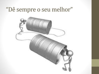 “Dê sempre o seu melhor”
 
