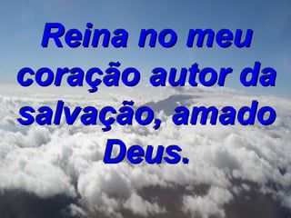 Reina no meu coração autor da salvação, amado Deus.