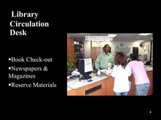 Library
Circulation
Desk


Book Check-out
Newspapers &
Magazines
Reserve Materials



                     4
 