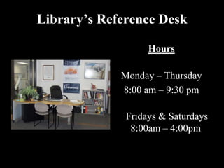 Library’s Reference Desk

                   Hours

             Monday – Thursday
             8:00 am – 9:30 pm

              Fridays & Saturdays
               8:00am – 4:00pm
 