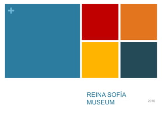 +
REINA SOFÍA
MUSEUM 2016
 