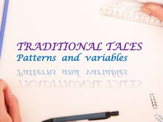 TRADITIONAL TALES
Patterns and variables
 