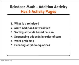 Reindeer Math - Addition Activity
Has 6 Activity Pages
1. What is a reindeer?
2. Math Addition Fact Practice
3. Sorting ad...