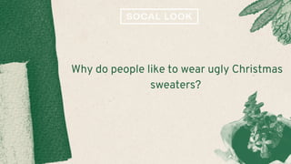 Why do people like to wear ugly Christmas
sweaters?
 
