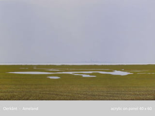 Oerkânt - Ameland   acrylic on panel 40 x 60
 