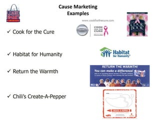 Cause Marketing
Examples
 Habitat for Humanity
 Cook for the Cure
 Return the Warmth
 Chili’s Create-A-Pepper
 