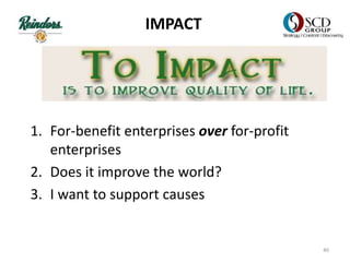 IMPACT
1. For-benefit enterprises over for-profit
enterprises
2. Does it improve the world?
3. I want to support causes
40
 