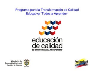 Programa para la Transformación de Calidad
      Educativa “Todos a Aprender”
 