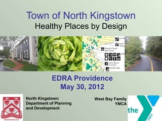 Town of North Kingstown
Healthy Places by Design
EDRA Providence
May 30, 2012
North Kingstown
Department of Planning
and Development
West Bay Family
YMCA
 