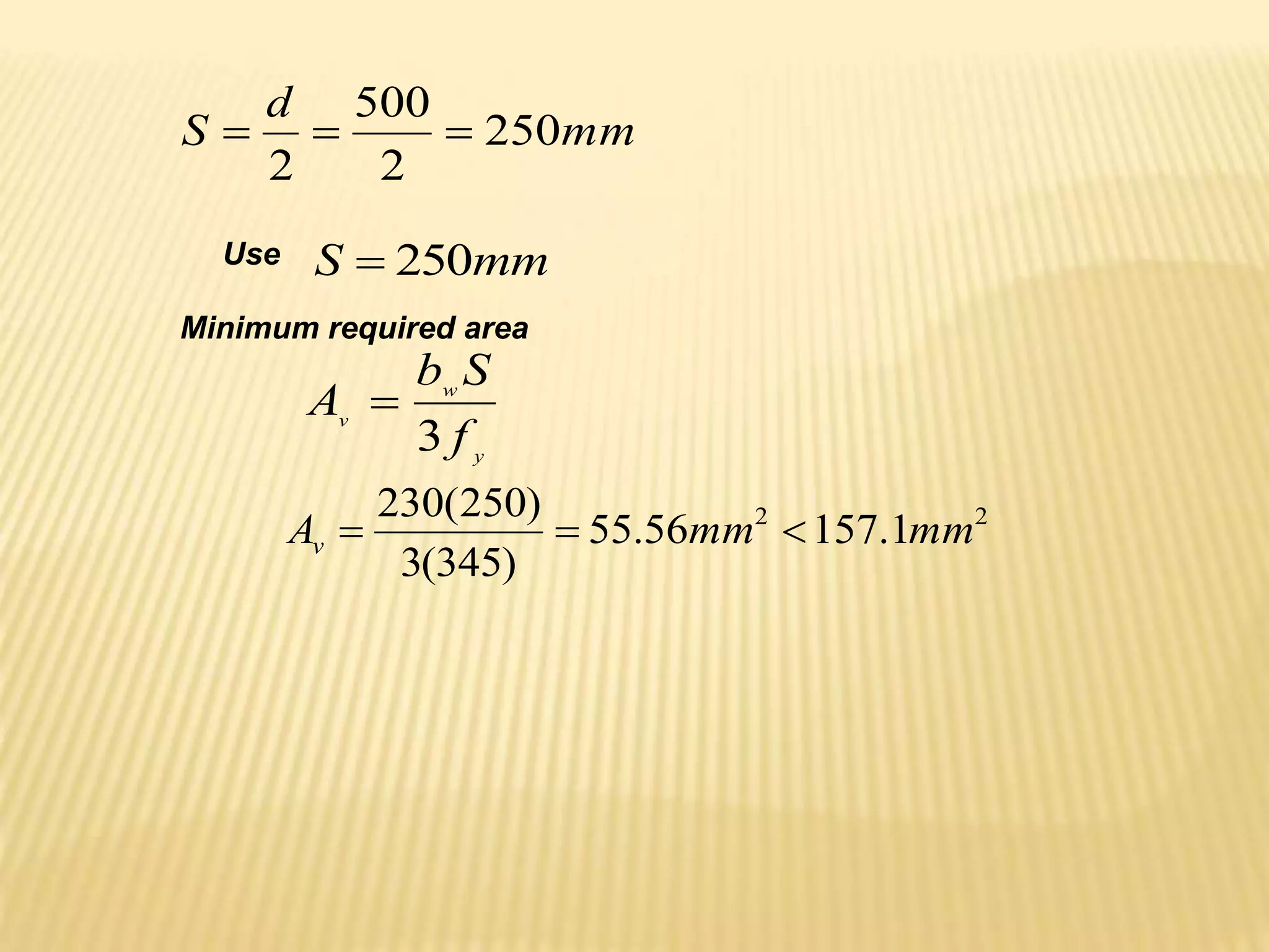 mm
d
S 250
2
500
2



mm
S 250

Use
y
w
v
f
S
b
A
3

2
2
1
.
157
56
.
55
)
345
(
3
)
250
(
230
mm
mm
Av 


Minimum required area
 