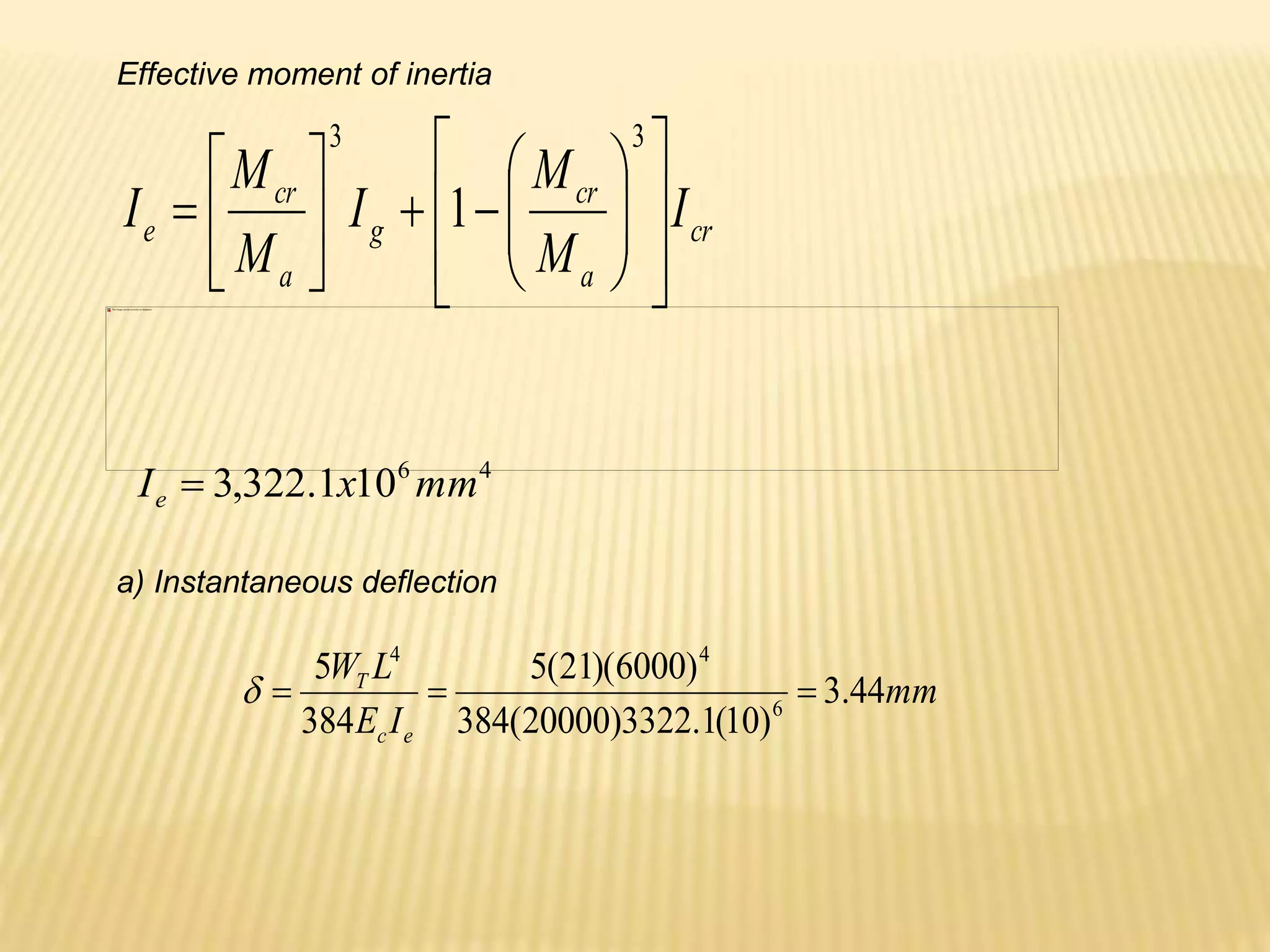 4
6
10
1
.
322
,
3 mm
x
Ie 
Effective moment of inertia
cr
a
cr
g
a
cr
e I
M
M
I
M
M
I

























3
3
1
a) Instantaneous deflection
mm
I
E
L
W
e
c
T
44
.
3
)
10
(
1
.
3322
)
20000
(
384
)
6000
)(
21
(
5
384
5
6
4
4




 