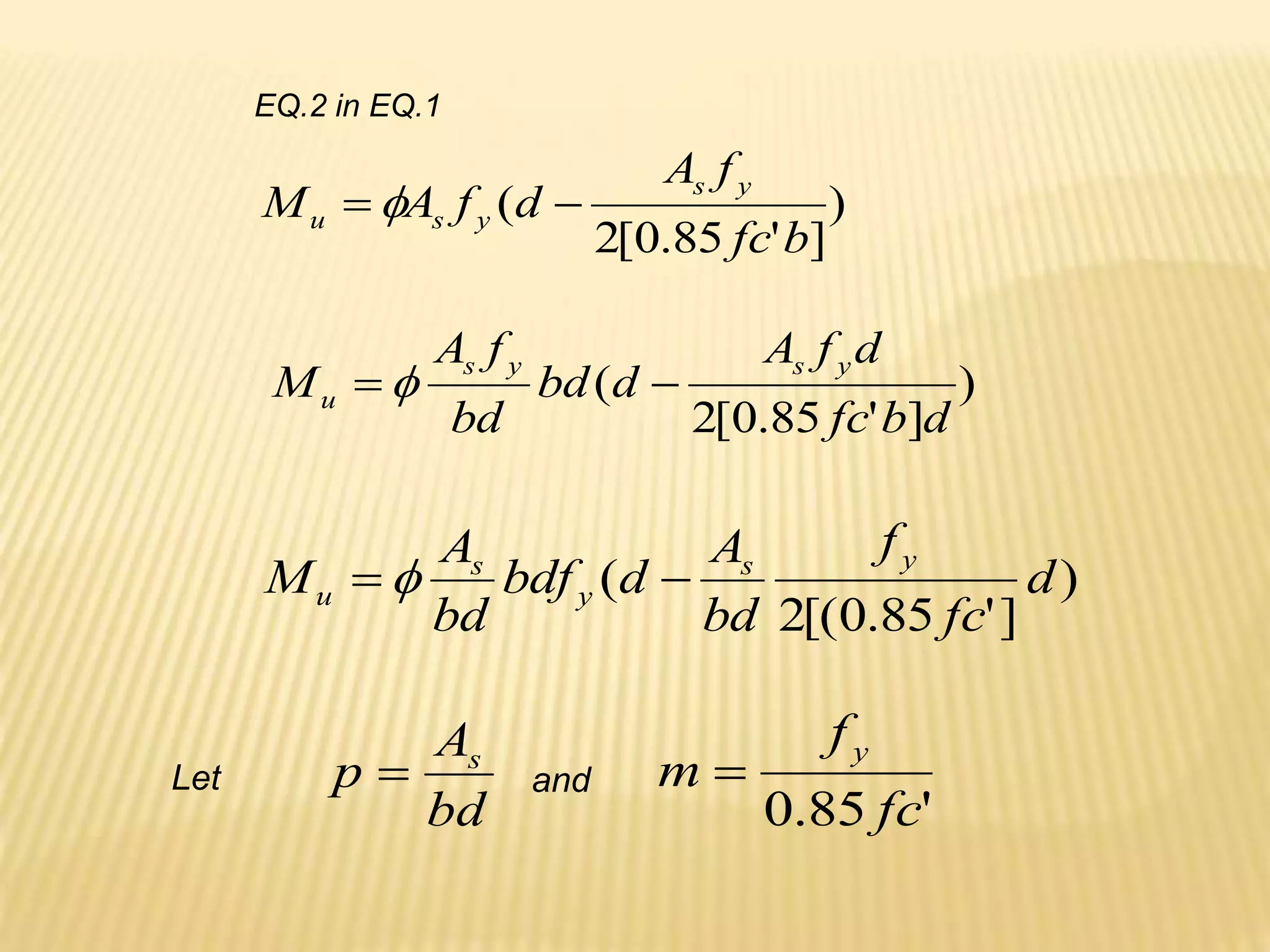 )
]
'
85
.
0
[
2
(
b
fc
f
A
d
f
A
M
y
s
y
s
u 
 
EQ.2 in EQ.1
)
]
'
85
.
0
[
2
(
d
b
fc
d
f
A
d
bd
bd
f
A
M
y
s
y
s
u 
 
)
]
'
85
.
0
[(
2
( d
fc
f
bd
A
d
bdf
bd
A
M
y
s
y
s
u 
 
bd
A
p s

'
85
.
0 fc
f
m
y

Let and
 
