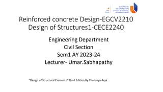 Reinforced concrete Design-EGCV2210
Design of Structures1-CECE2240
“Design of Structural Elements” Third Edition By Chanakya Arya
Engineering Department
Civil Section
Sem1 AY 2023-24
Lecturer- Umar.Sabhapathy
 
