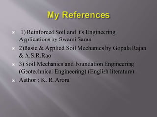  1) Reinforced Soil and it's Engineering
Applications by Swami Saran
 2)Basic & Applied Soil Mechanics by Gopala Rajan
& A.S.R.Rao
 3) Soil Mechanics and Foundation Engineering
(Geotechnical Engineering) (English literature)
 Author : K. R. Arora
 