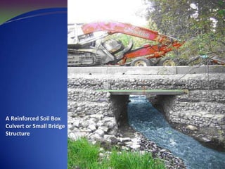 A Reinforced Soil Box
Culvert or Small Bridge
Structure
 