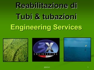 1 2010 V1 Reabilitazione di  Tubi & tubazioni Engineering Services 