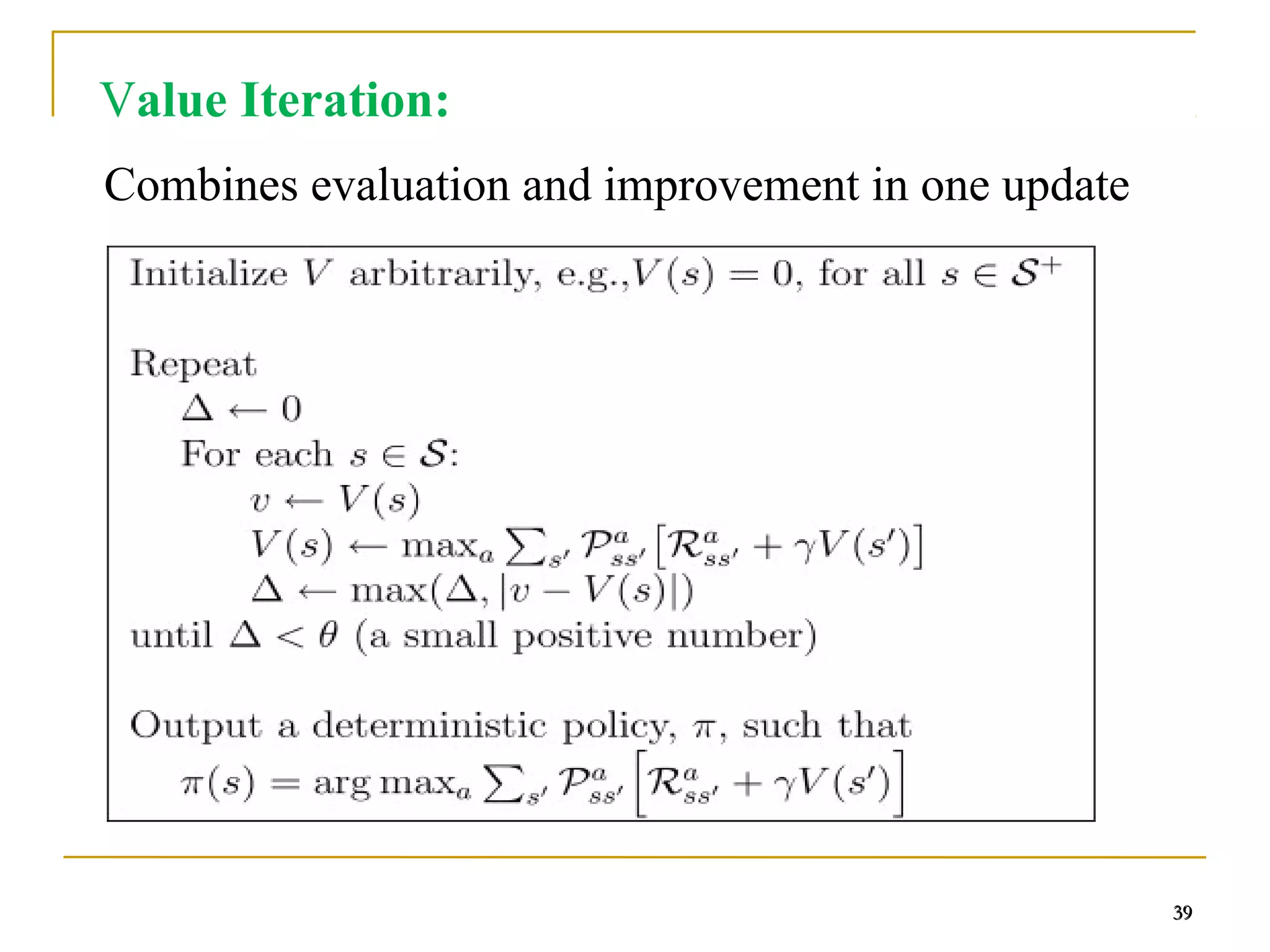 39
39
39
Value Iteration:
Combines evaluation and improvement in one update
 