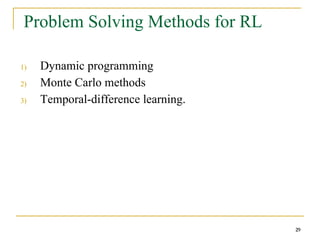 29
Problem Solving Methods for RL
1) Dynamic programming
2) Monte Carlo methods
3) Temporal-difference learning.
29
 