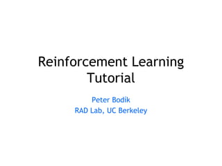Reinforcement Learning
Tutorial
Peter Bodík
RAD Lab, UC Berkeley
 