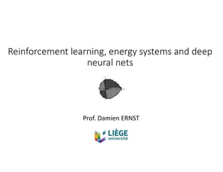 Reinforcement learning, energy systems and deep
neural nets
Prof. Damien ERNST
 