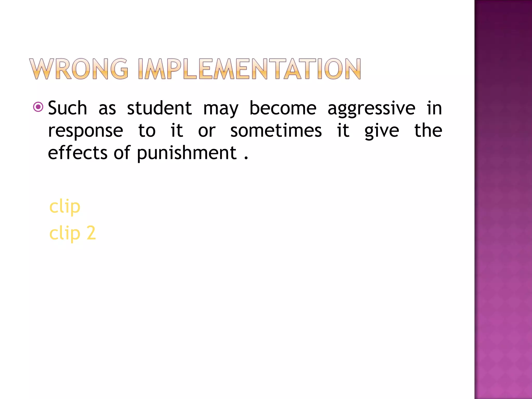 Such as student may become aggressive in response to it or sometimes it give the effects of punishment . clip    clip 2 